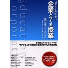 企業とつくる授業　「確かな学力」が育つ　学力向上アクションプラン「ＮＰＯ等と学校教育との連携のあり方」の実践研究　アイデアと実践事例・すぐ取り組めるワークシートつき
