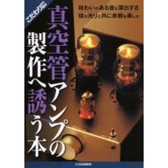 真空管アンプの製作へ誘う本　味わいのある音を演出する　球の光りと共に余暇を楽しむ