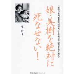 娘・美樹を絶対に死なせない！　三度の白血病、敗血症、脳出血、そして薬害性心筋症を乗り越えて