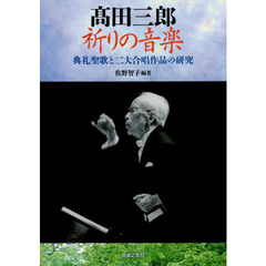 高田三郎祈りの音楽　典礼聖歌と二大合唱作品の研究
