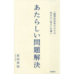 「論理的思考だけでは出せない答え」を導くあたらしい問題解決