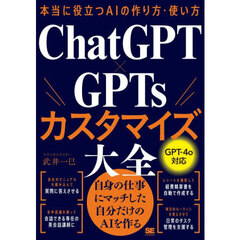 ＣｈａｔＧＰＴ×ＧＰＴｓカスタマイズ大全　本当に役立つＡＩの作り方・使い方