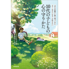３万人の親子に寄り添ってきたスクールカウンセラーが伝えたい１０代の子どもの心の守りかた
