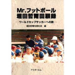 Mr.フットボール堀田哲爾回顧録 : ワールドカップサッカーへの旅