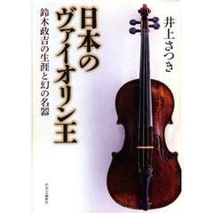 日本のヴァイオリン王　鈴木政吉の生涯と幻の名器