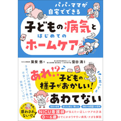 パパ・ママが自宅でできる 子どもの病気とはじめてのホームケア