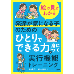 【絵で見てわかる】発達が気になる子のための「ひとりでできる力」が身につく実行機能トレーニング