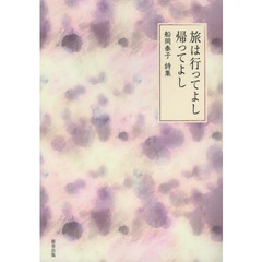 旅は行ってよし帰ってよし　船岡泰子詩集