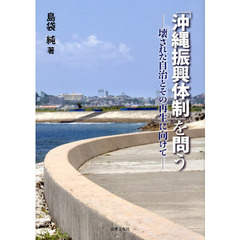 「沖縄振興体制」を問う　壊された自治とその再生に向けて