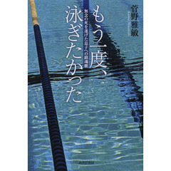 もう一度、泳ぎたかった　無念の死を遂げた息子への鎮魂歌