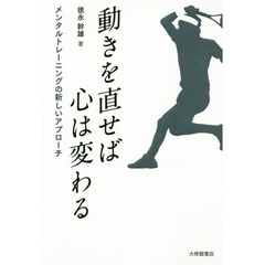 動きを直せば心は変わる　メンタルトレーニングの新しいアプローチ