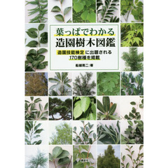 葉っぱでわかる造園樹木図鑑　造園技能検定に出題される１７０樹種を掲載