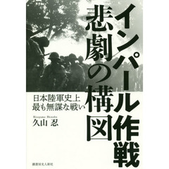 インパール作戦悲劇の構図　日本陸軍史上最も無謀な戦い