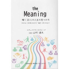 ｔｈｅ　Ｍｅａｎｉｎｇ輝く２０人の人生の見つけ方　あなたは、目の前にあるその“価値”に気づけるか？