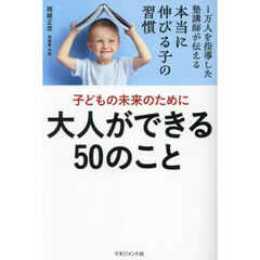 子どもの未来のために大人ができる５０のこと　１万人を指導した塾講師が伝える本当に伸びる子の習慣
