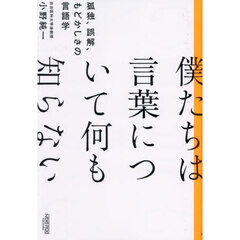 僕たちは言葉について何も知らない　孤独、誤解、もどかしさの言語学