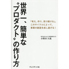 世界一、簡単な“プロダクト”の作り方　「考え、作り、売り続ける」。このサイクルによって、事業の創造を成し遂げる！