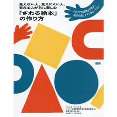 見えない人、見えにくい人、見える人が共に楽しむ「さわる絵本」の作り方　イタリアの実践から学ぶ、絵本を通じたインクルージョン