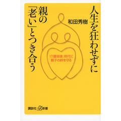 人生を狂わせずに親の「老い」とつき合う　「介護崩壊」時代に親子の絆を守る