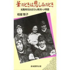 華のときは悲しみのとき　知覧特攻おばさん鳥浜トメ物語