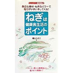 ねぎは健康食生活のポイント　身近な食材・ねぎのパワーで毎日がいきいきしてくる！