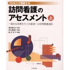 プロセスで理解する訪問看護のアセスメント　上　一般的な疾患をもつ対象者への訪問看護過程