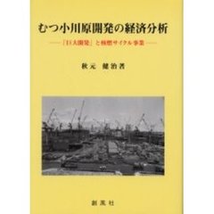 むつ小川原開発の経済分析　「巨大開発」と核燃サイクル事業