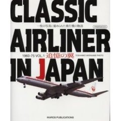 Ｃｌａｓｓｉｃ　ａｉｒｌｉｎｅｒ　ｉｎ　Ｊａｐａｎ　追憶の翼　Ｖｏｌ．１　一枚の写真に秘められた飛行機の物語　１９６０－７５