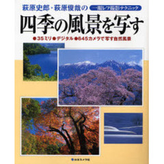 四季の風景を写す―萩原史郎・萩原俊哉の一眼レフ撮影テクニック 35ミリ・デジタル・645カメラで写す自然風景 (日本カメラmook)
