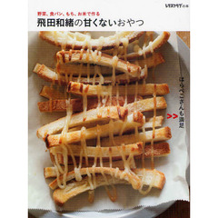 飛田和緒の甘くないおやつ　野菜、食パン、もち、お米で作る