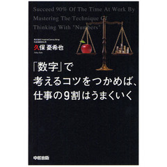 「数字」で考えるコツをつかめば、仕事の９割はうまくいく
