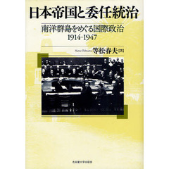 日本帝国と委任統治　南洋群島をめぐる国際政治１９１４－１９４７