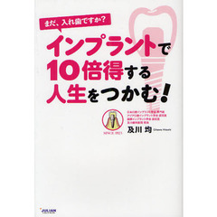 インプラントで１０倍得する人生をつかむ！　まだ、入れ歯ですか？