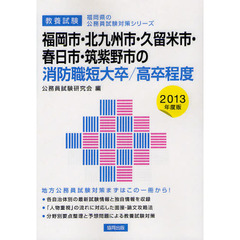 福岡市・北九州市・久留米市・春日市・筑紫野市の消防職短大卒／高卒程度　教養試験　２０１３年度版