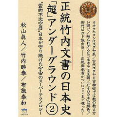 正統竹内文書の日本史「超」アンダーグラウンド　２　“霊的不沈空母”日本が守り続けた宇宙のスーパーテクノロジー