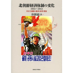 北朝鮮経済体制の変化１９４５～２０１２　社会主義圏の盛衰と改革・開放