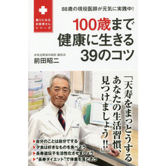 １００歳まで健康に生きる３９のコツ　８８歳の現役医師が元気に実践中！
