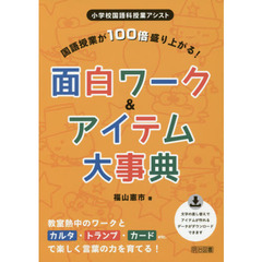 国語授業が１００倍盛り上がる！面白ワーク＆アイテム大事典　教室熱中のワークとカルタ・トランプ・カードｅｔｃ．で楽しく言葉の力を育てる！
