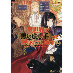 異世界で『黒の癒し手』って呼ばれています　２