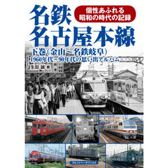 名鉄名古屋本線　１９６０年代～９０年代の思い出アルバム　下巻　個性あふれる昭和の時代の記録　金山～名鉄岐阜