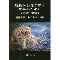 飛鳥から遥かなる未来のために　白虎・後編　聖徳太子たちの生きた時代