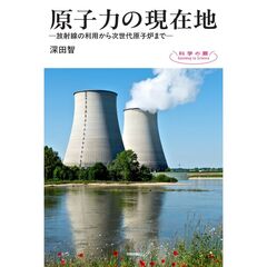 原子力の現在地　　―　放射線の利用から次世代原子炉まで　―