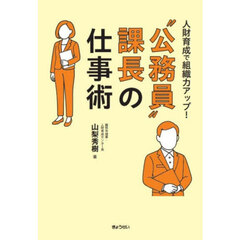 “公務員”課長の仕事術　人財育成で組織力アップ！