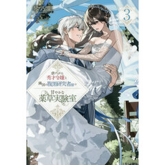 虐げられた秀才令嬢と隣国の腹黒研究者様の甘やかな薬草実験室　３