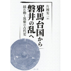邪馬台国から磐井の乱へ　揺れ動く筑紫の古代史