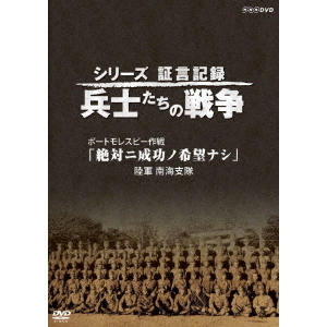 シリーズ証言記録 兵士たちの戦争 ポートモレスビー作戦 「絶対ニ成功ノ希望ナシ」 ?陸軍 南海支隊?（ＤＶＤ）