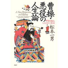 曹操・悪役の人生論 野望を抱き、したたかに生きよ