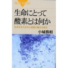 生命にとって酸素とは何か　生命を支える中心物質の働きを探る