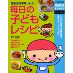 毎日の子どもレシピ　離乳食を卒業したら　しっかり栄養・手軽に作る愛情メニューがいっぱい
