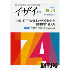 イザイ　医療材料の情報提供と人材育成のための専門誌　Ｖｏｌ．１Ｎｏ．１（２００６秋号）　特集ＤＰＣが日本の医療経営を根本的に変える